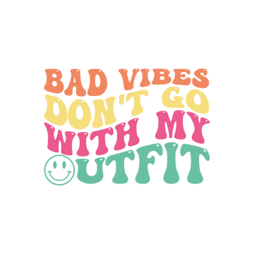 Bad Vibes Don't Go with My Outfit